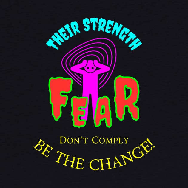 Their Strength Is Fear - Don't Comply Be The Change by Bee-Fusion